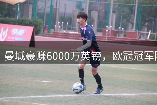 曼城豪赚6000万英镑，欧冠冠军阵容大换血